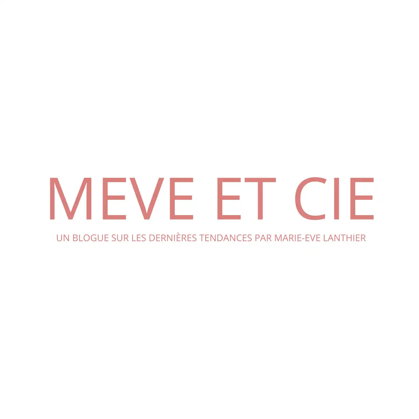 Un logo simple avec « MEVE ET CIE » en grandes lettres rose pâle, et une tagline plus petite « UN BLOGUE SUR LES DERNIÈRES TENDANCES PAR MARIE-EVE LANTHIER » en dessous.